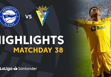 Video Highlight Alaves vs Cadiz ngày 23/5 - La Liga