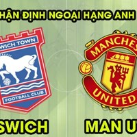 Nhận định Ipswich Town vs Manchester United, ngoại hạng Anh 23h30 ngày 24/11/2024